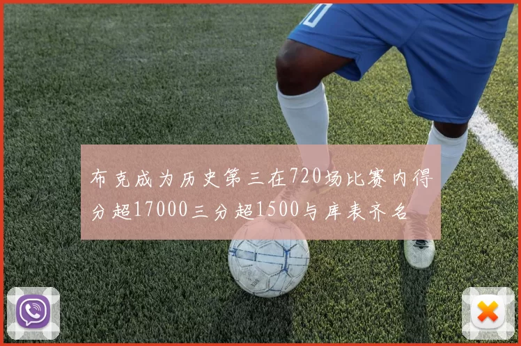 布克成为历史第三在720场比赛内得分超17000三分超1500与库表齐名